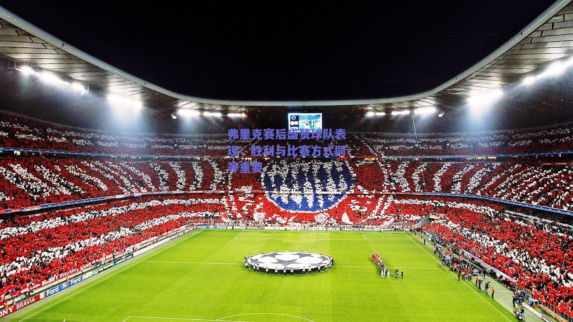 弗里克赛后盛赞球队表现，胜利与比赛方式同等重要