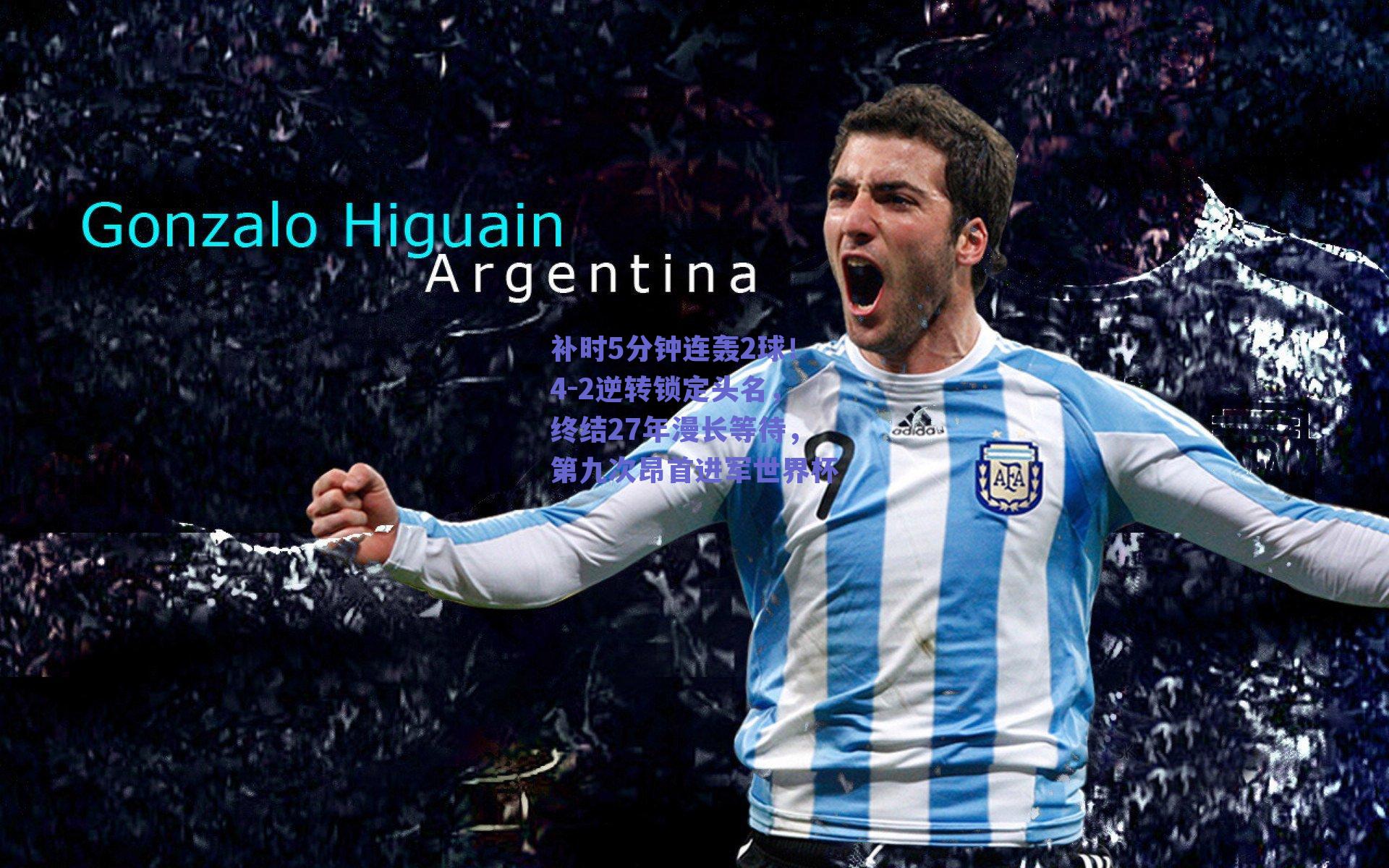 补时5分钟连轰2球！4-2逆转锁定头名，终结27年漫长等待，第九次昂首进军世界杯