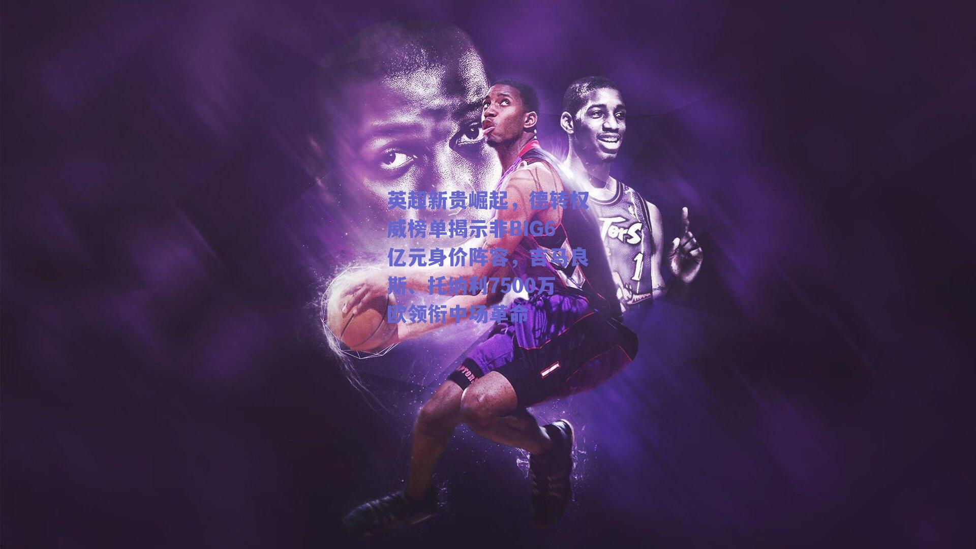 英超新贵崛起,德转权威榜单揭示非BIG6亿元身价阵容,吉马良斯、托纳利7500万欧领衔中场革命