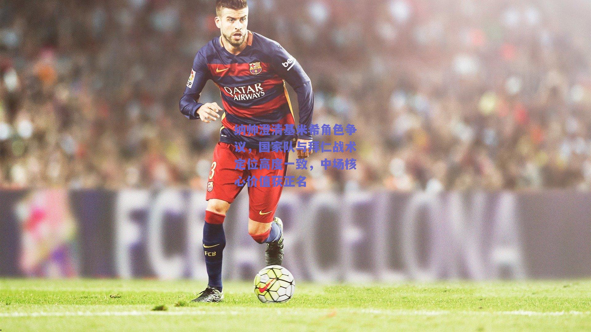 纳帅澄清基米希角色争议，国家队与拜仁战术定位高度一致，中场核心价值获正名