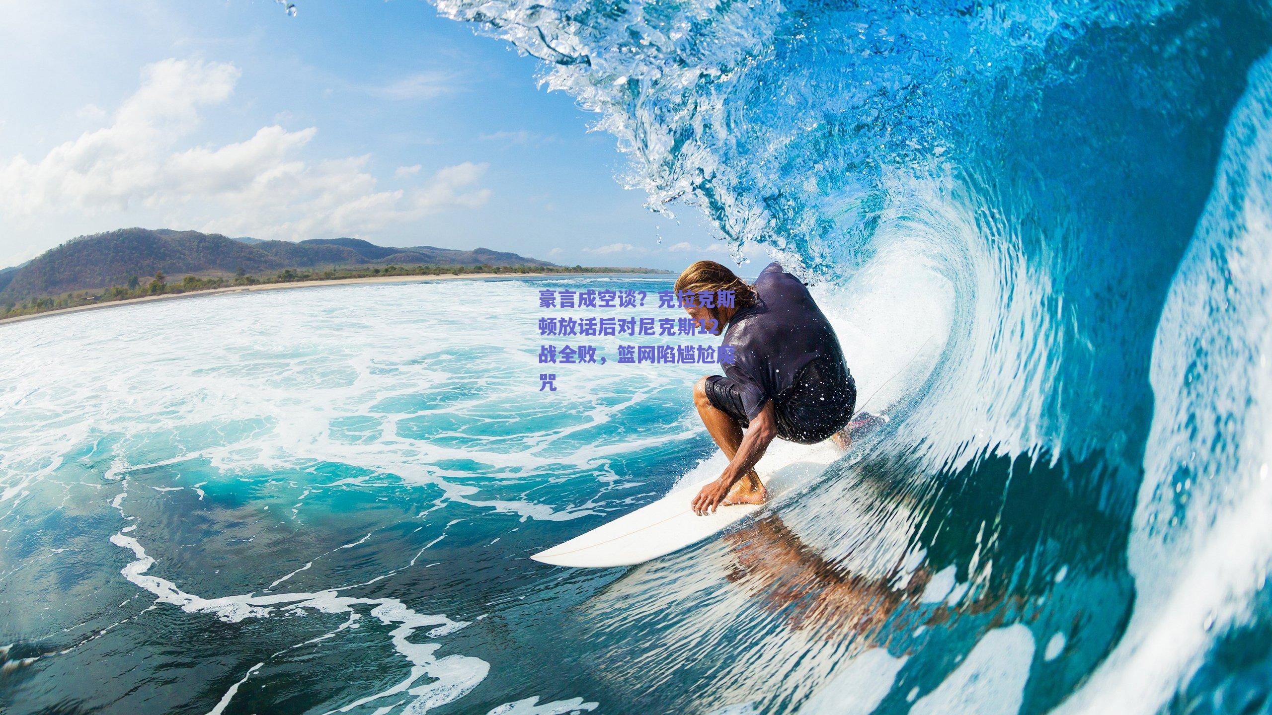 豪言成空谈?克拉克斯顿放话后对尼克斯12战全败,篮网陷尴尬魔咒