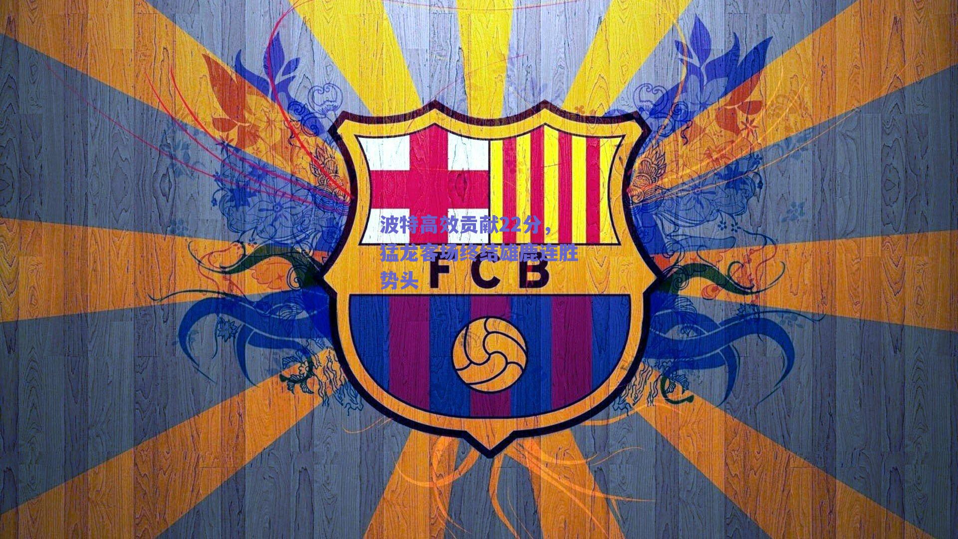 赛事数据分析-波特高效贡献22分，猛龙客场终结雄鹿连胜势头