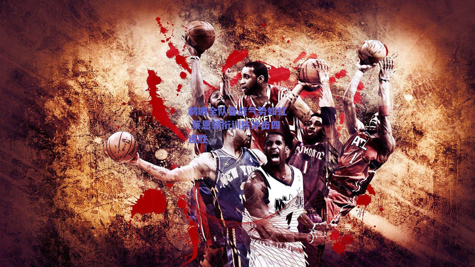 鹈鹕全队备战气势如虹 蔡恩领衔训练冲击四连胜